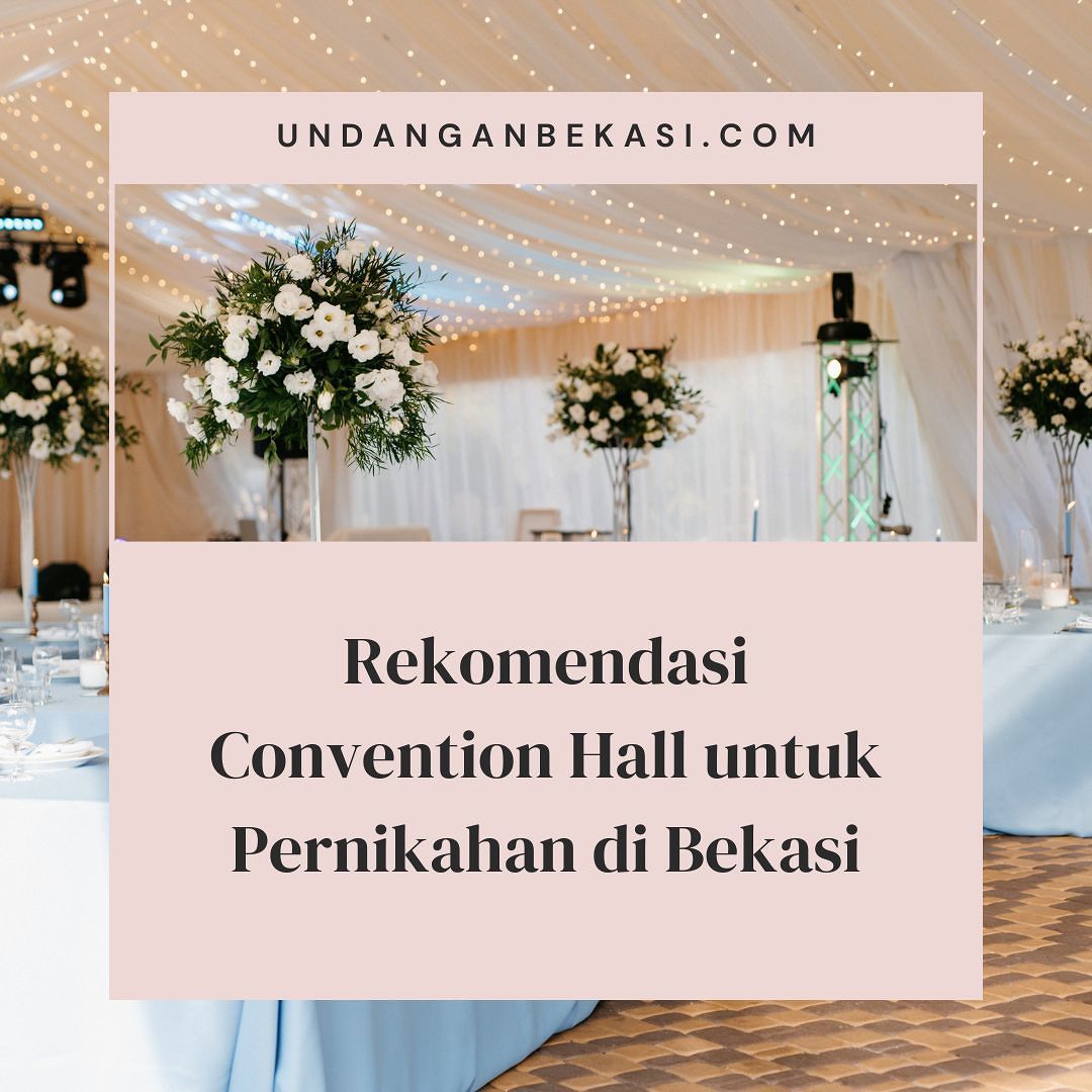 Rekomendasi Convention Hall untuk Pernikahan di Bekasi: Pilihan Tepat untuk Acara Mewah dan Elegan