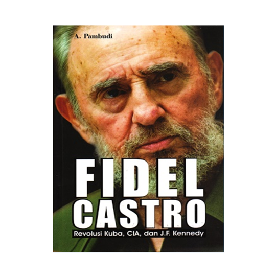 FIDEL CASTRO : REVOLUSI KUBA, CIA, DAN J.F. KENNEDY