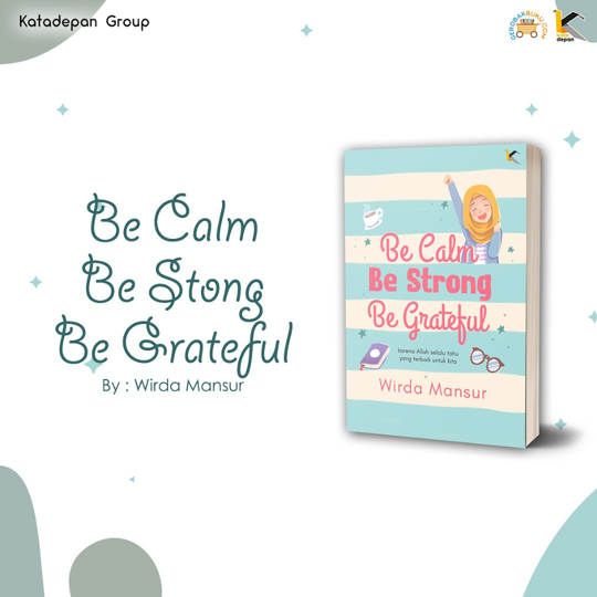 Be Calm, Be Strong, Be grateful - Wirda Mansur