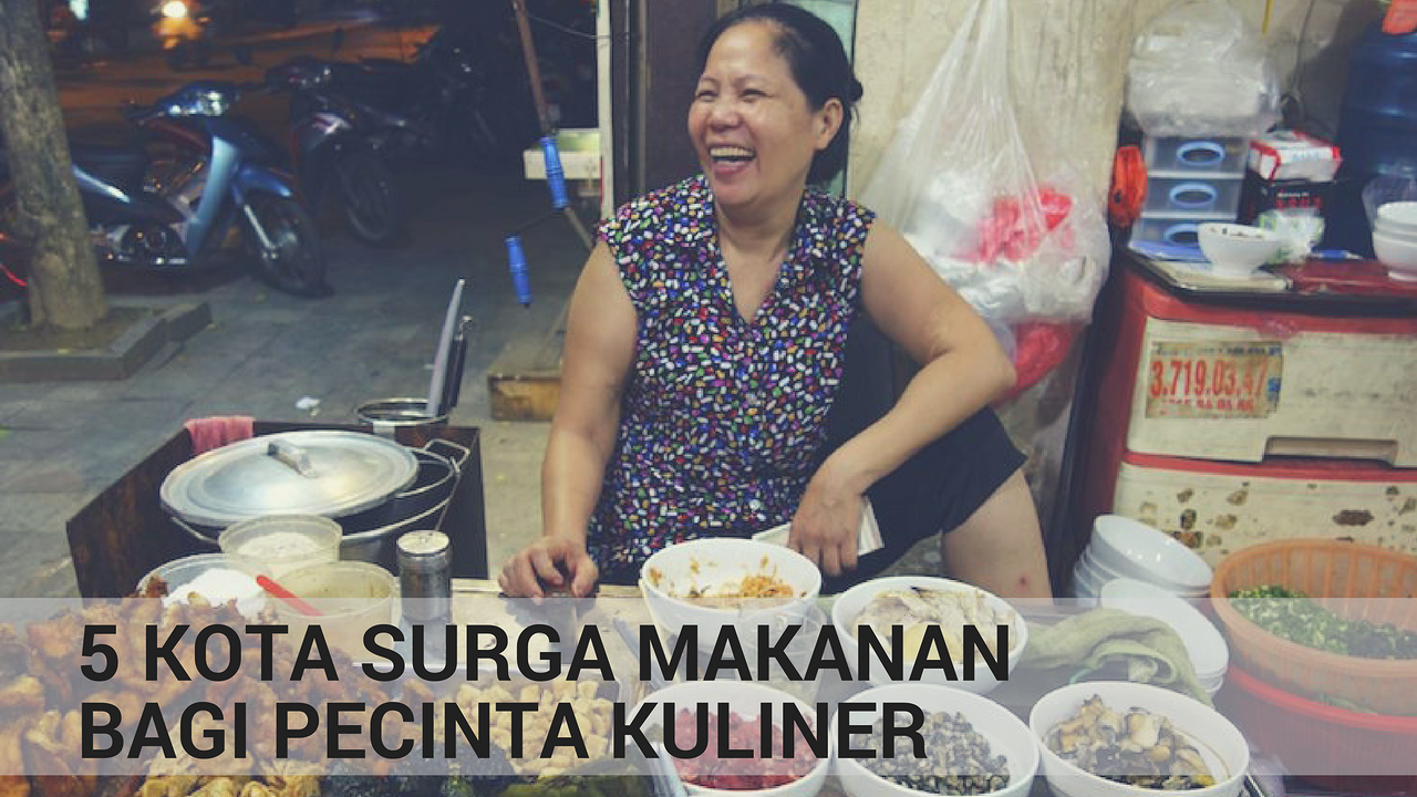 5 Surga Kuliner Di Dunia yang Wajib Dikunjungi Pecinta Makanan