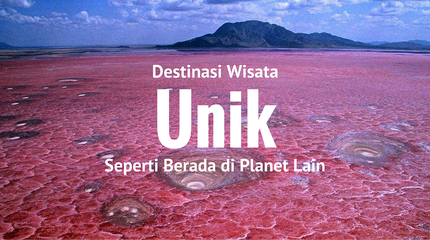 Destinasi Wisata yang Layaknya Berada Di Planet Lain
