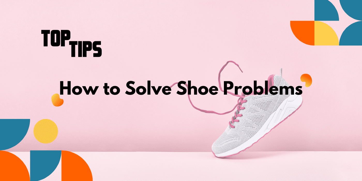 HOW TO SOLVE SHOE PROBLEMS